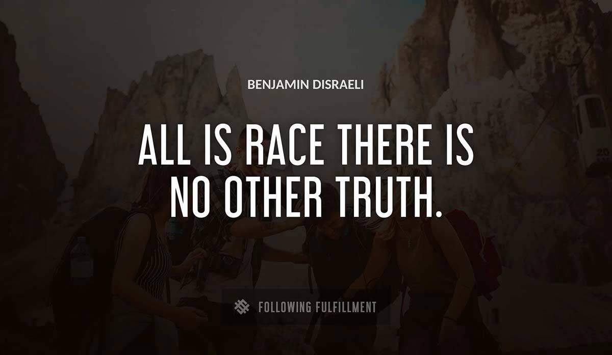 all is race there is no other truth Benjamin Disraeli quote