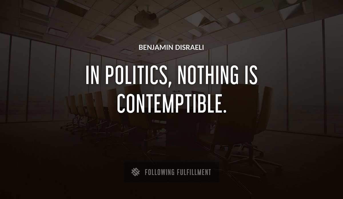 in politics nothing is contemptible Benjamin Disraeli quote