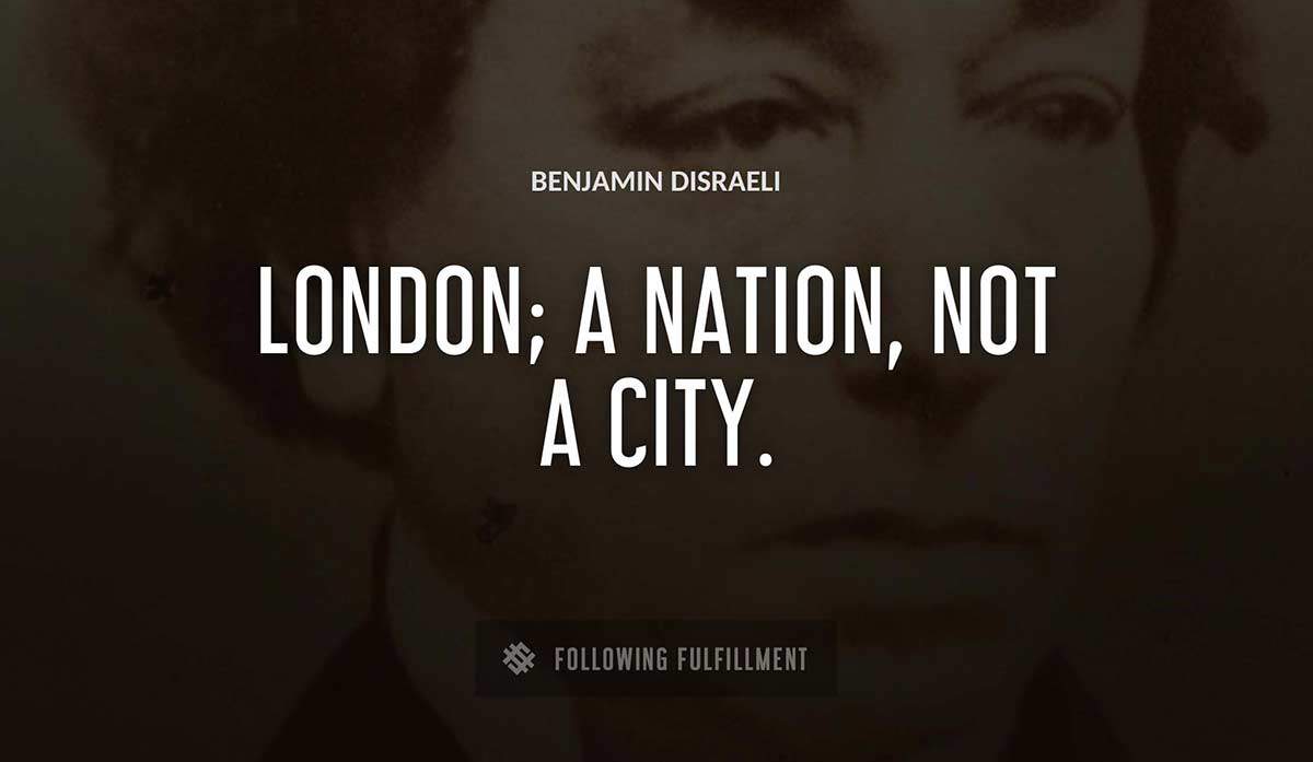 london a nation not a city Benjamin Disraeli quote