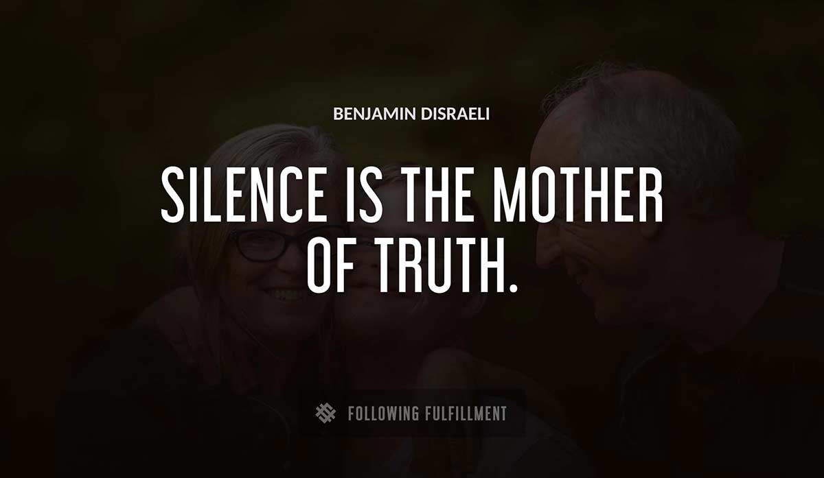 silence is the mother of truth Benjamin Disraeli quote