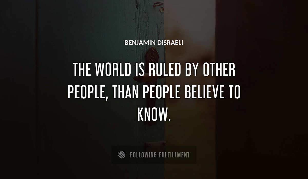 the world is ruled by other people than people believe to know Benjamin Disraeli quote