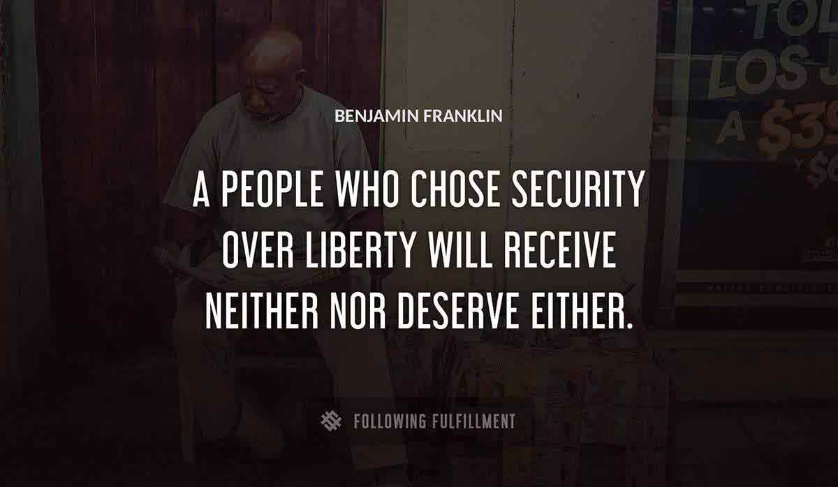 a people who chose security over liberty will receive neither nor deserve either Benjamin Franklin quote