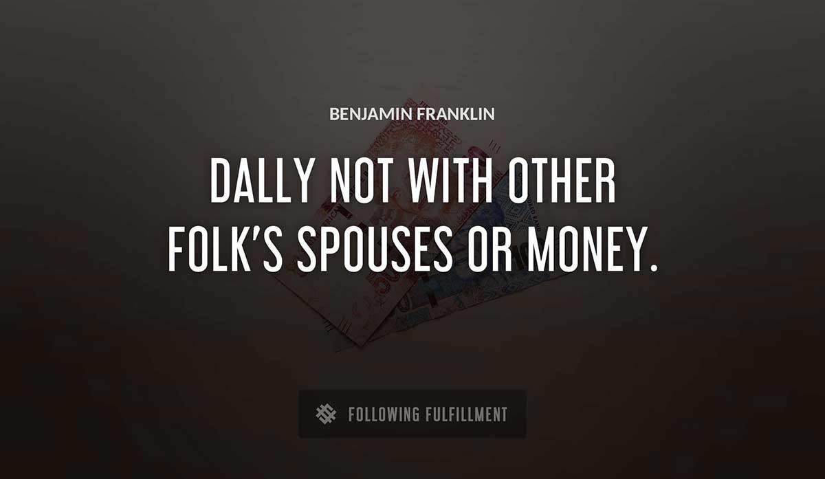 dally not with other folk s spouses or money Benjamin Franklin quote