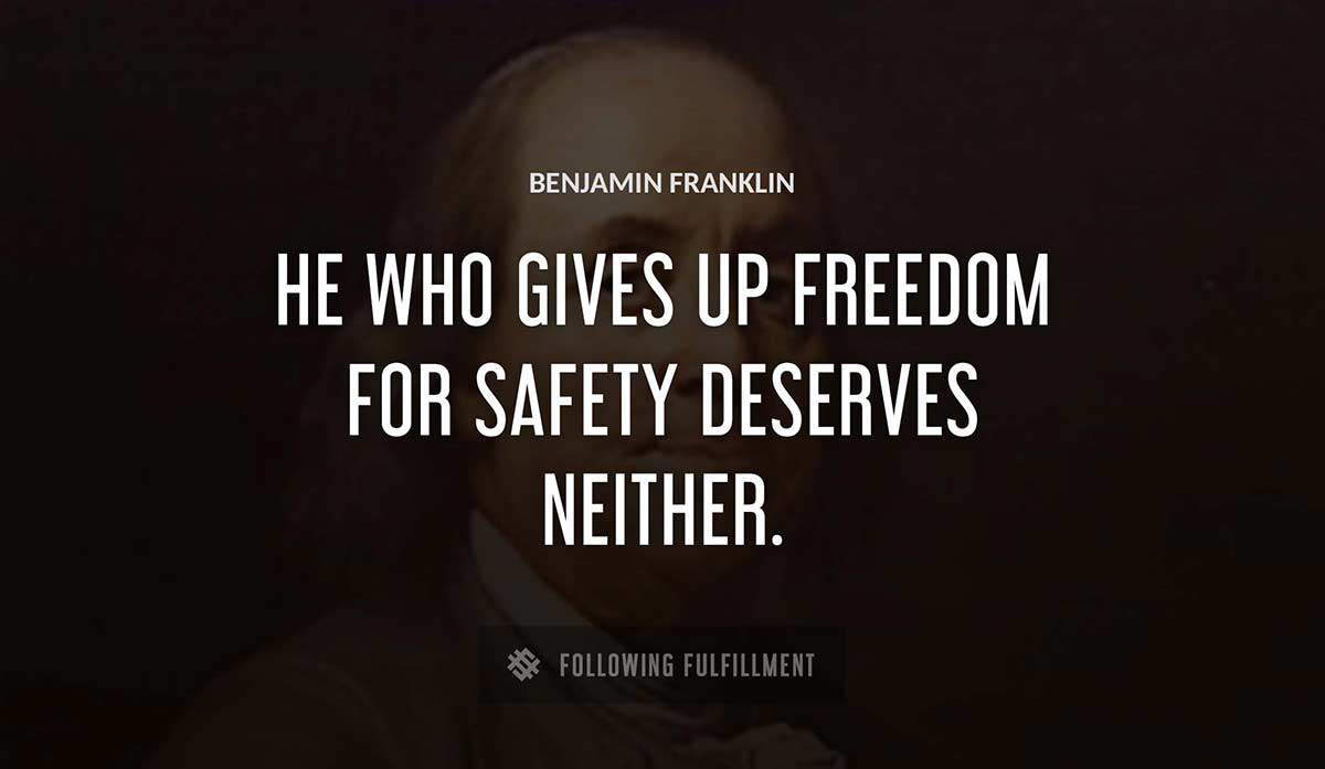he who gives up freedom for safety deserves neither Benjamin Franklin quote