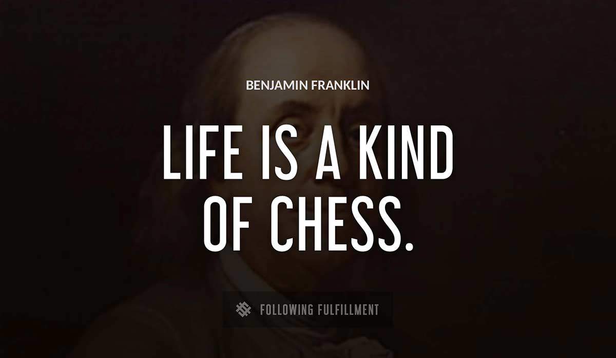life is a kind of chess Benjamin Franklin quote