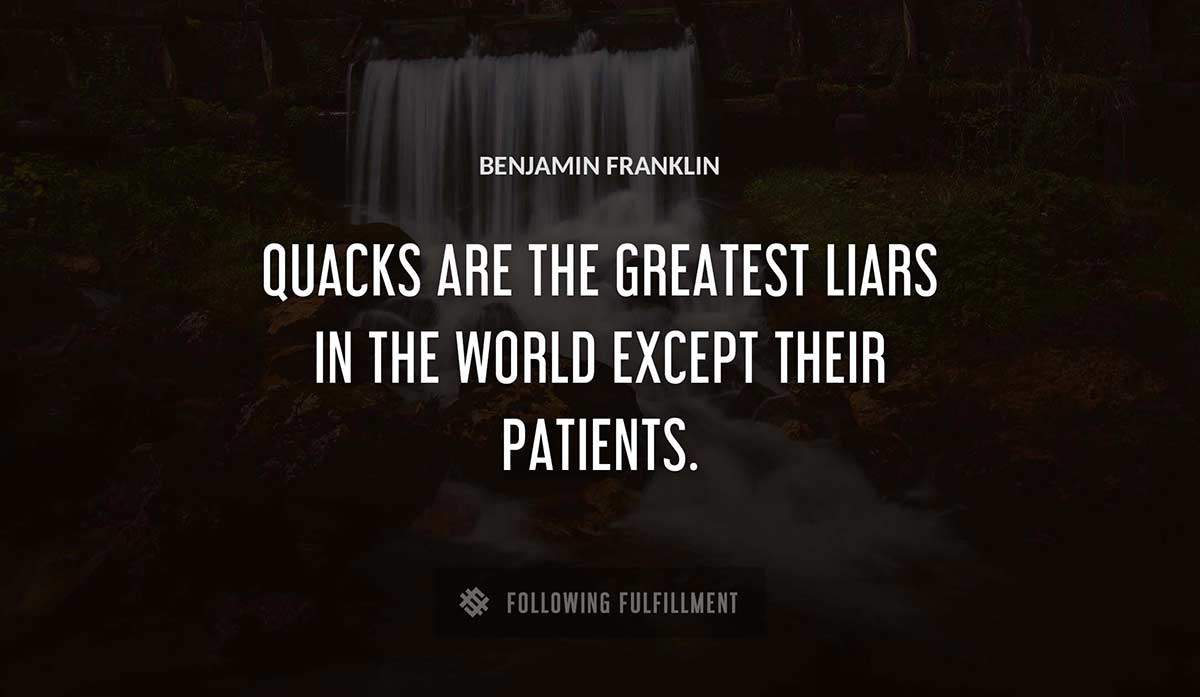 quacks are the greatest liars in the world except their patients Benjamin Franklin quote