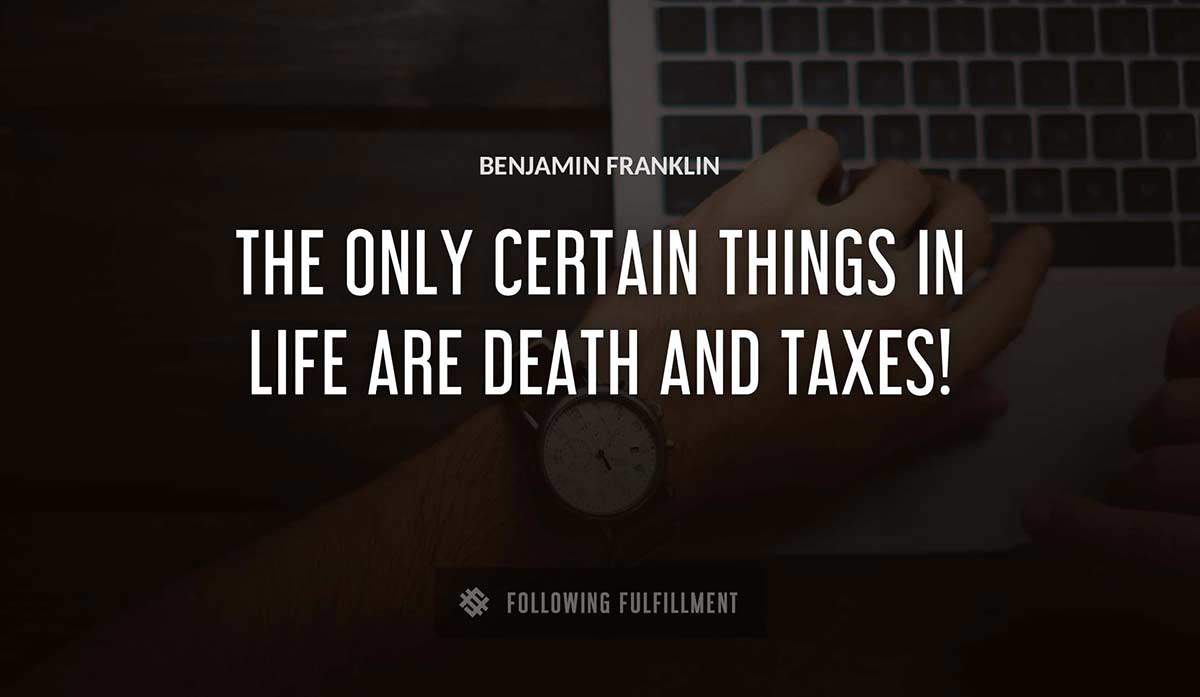 the only certain things in life are death and taxes Benjamin Franklin quote