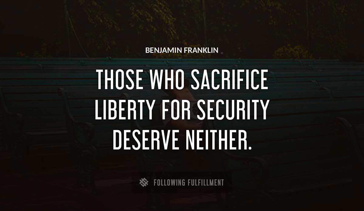 those who sacrifice liberty for security deserve neither Benjamin Franklin quote