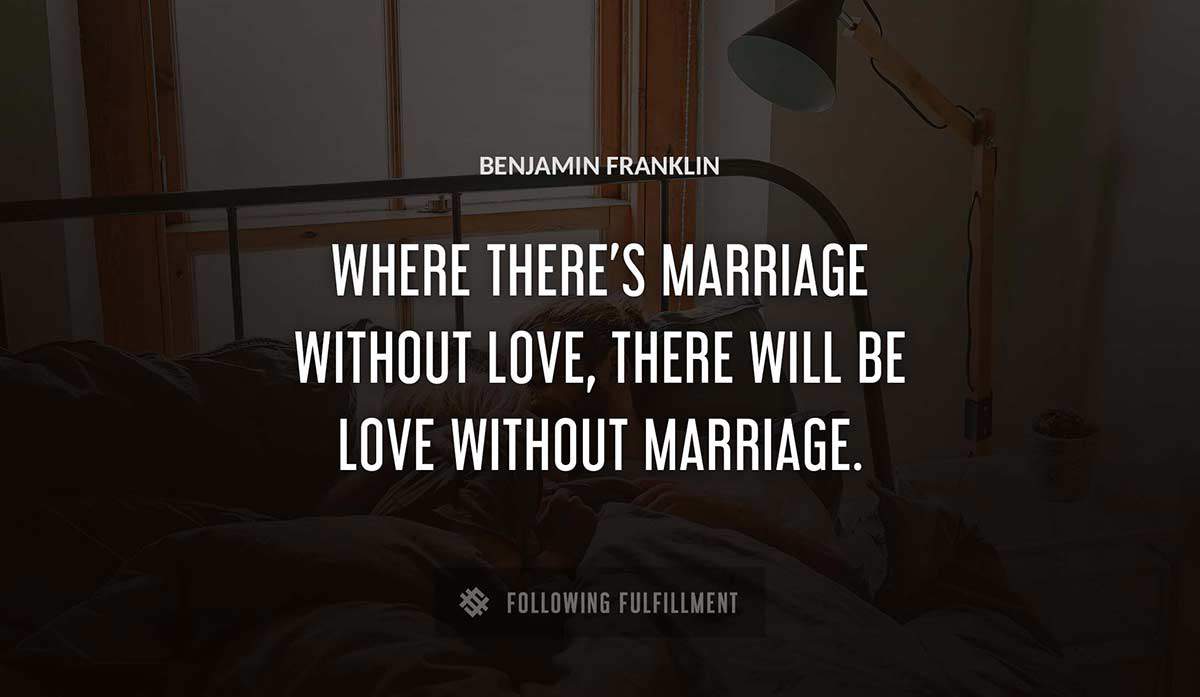 where there s marriage without love there will be love without marriage Benjamin Franklin quote