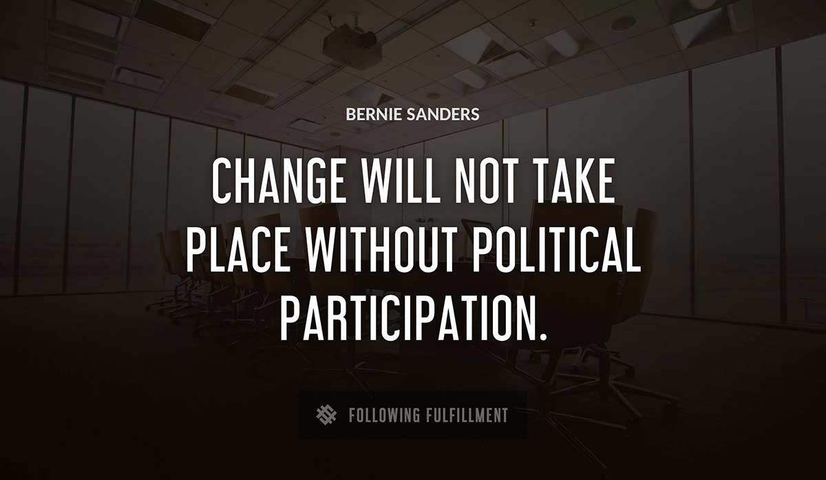 change will not take place without political participation Bernie Sanders quote
