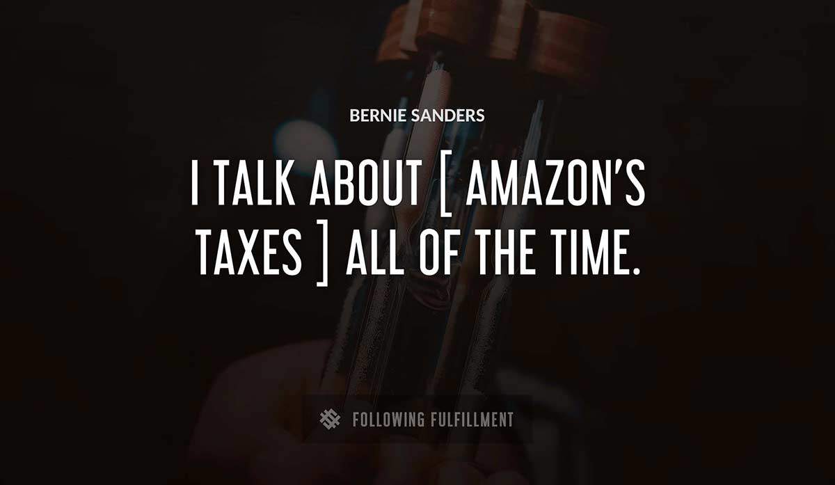 i talk about amazon s taxes all of the time Bernie Sanders quote