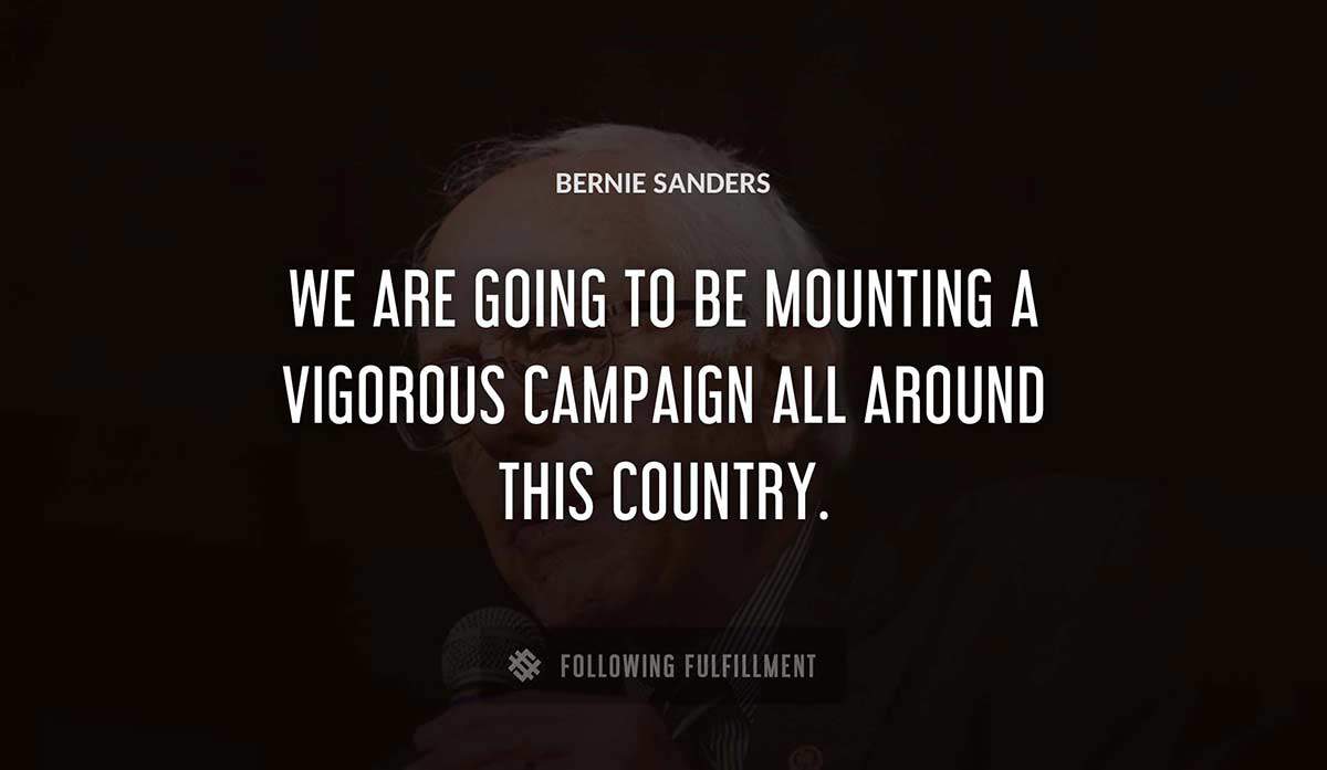 we are going to be mounting a vigorous campaign all around this country Bernie Sanders quote