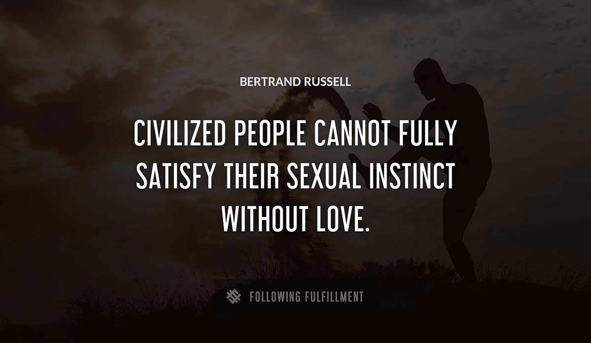 civilized people cannot fully satisfy their sexual instinct without love Bertrand Russell quote