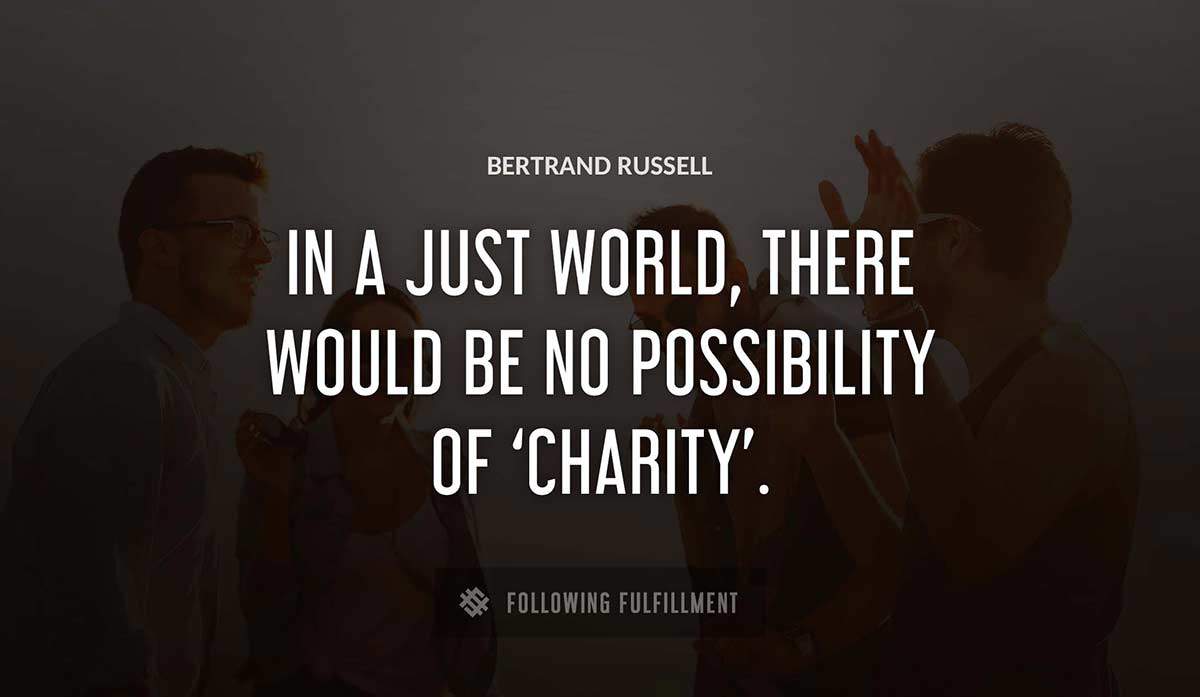 in a just world there would be no possibility of charity Bertrand Russell quote