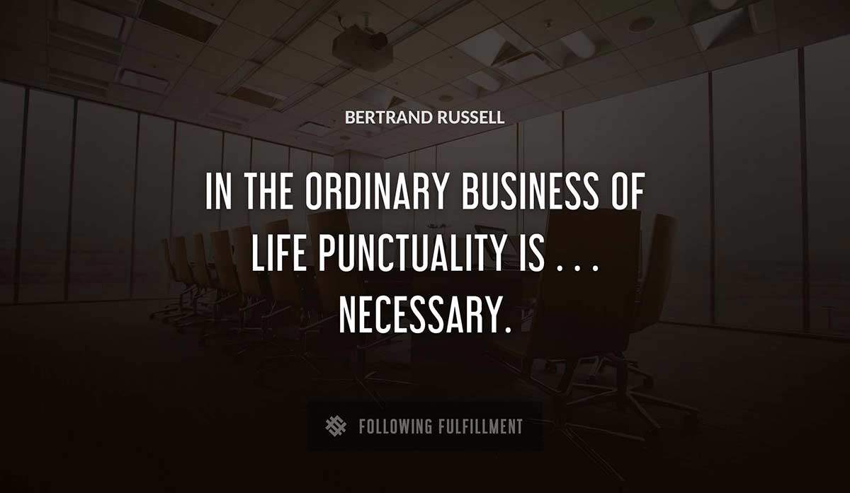 in the ordinary business of life punctuality is necessary Bertrand Russell quote