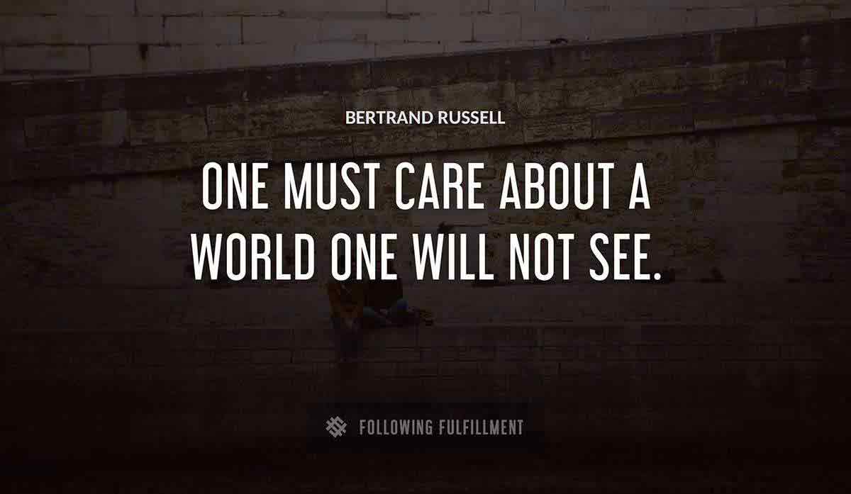 one must care about a world one will not see Bertrand Russell quote