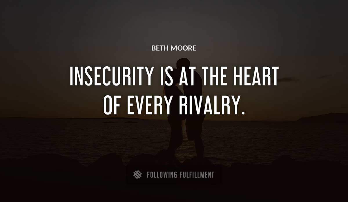 insecurity is at the heart of every rivalry Beth Moore quote