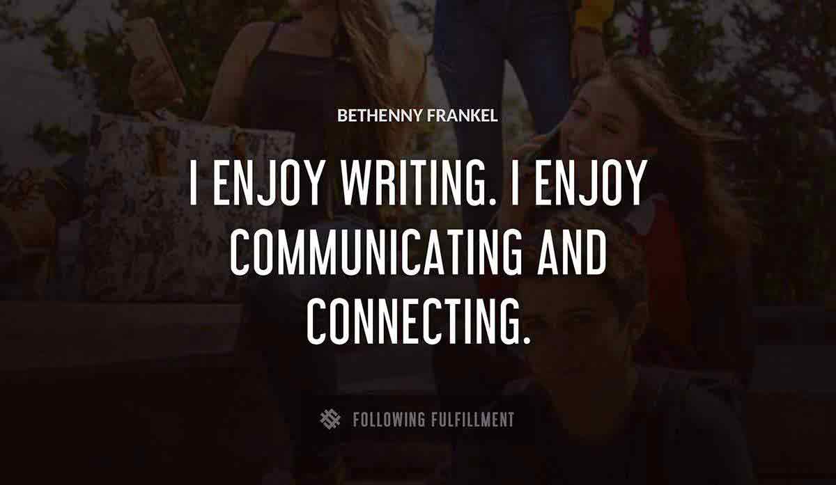 i enjoy writing i enjoy communicating and connecting Bethenny Frankel quote
