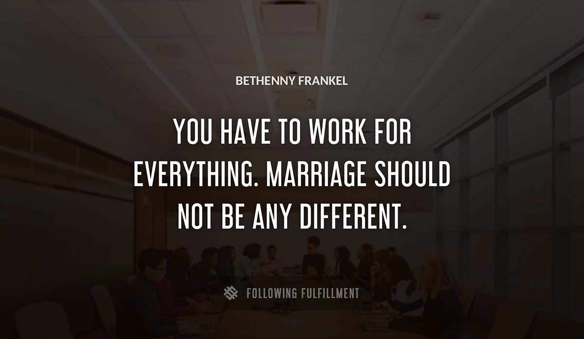 you have to work for everything marriage should not be any different Bethenny Frankel quote