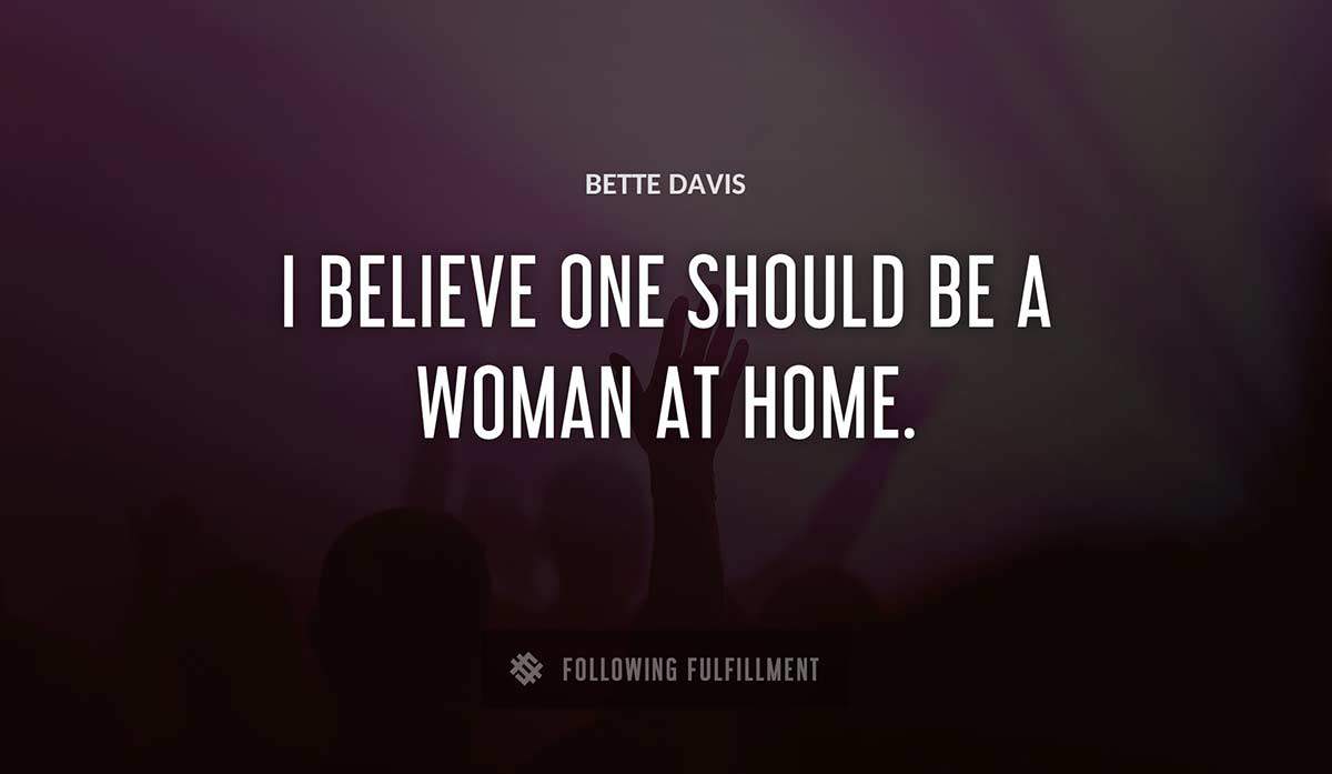i believe one should be a woman at home Bette Davis quote