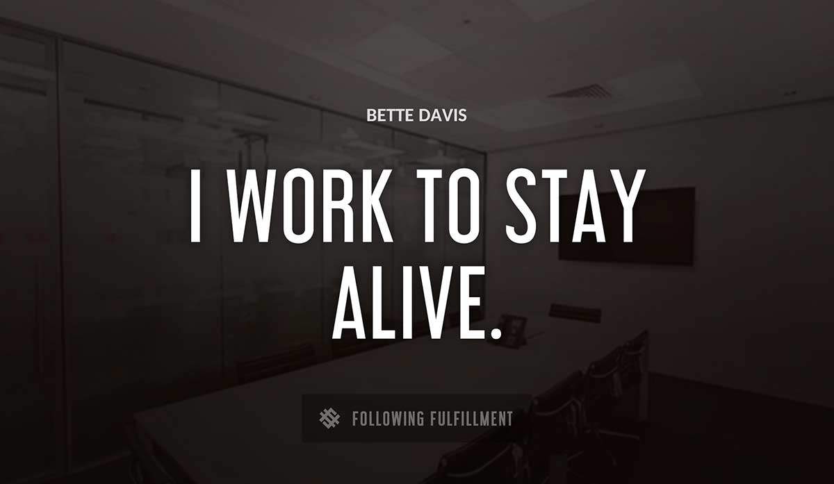 i work to stay alive Bette Davis quote