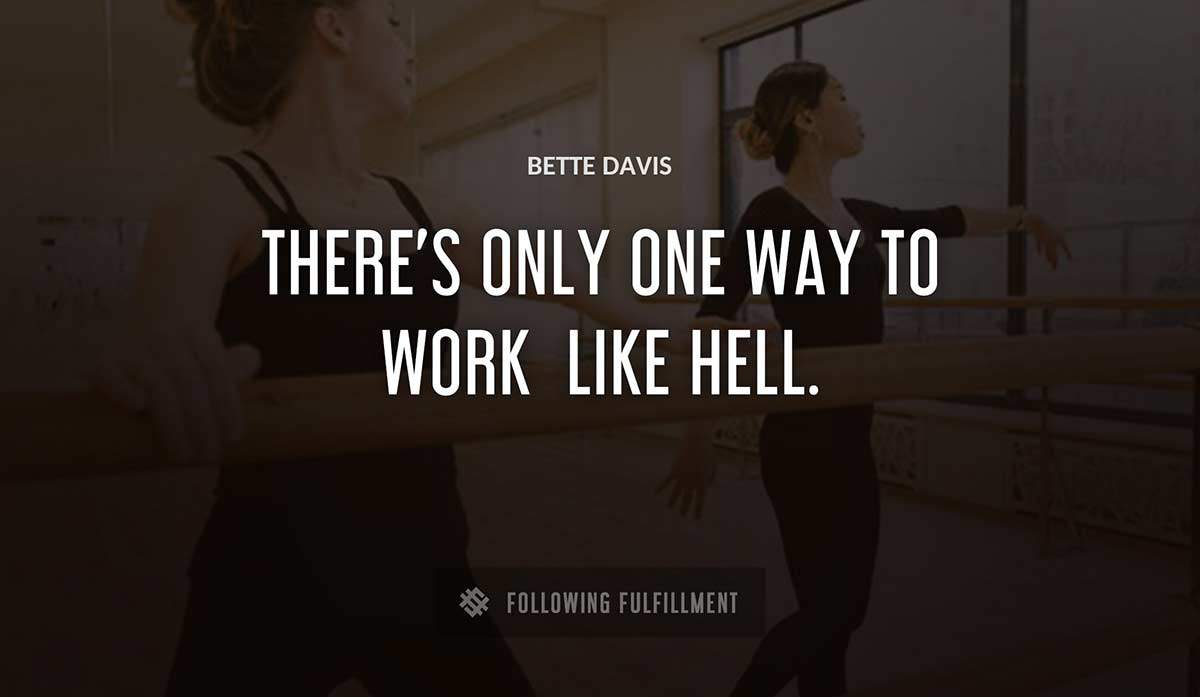 there s only one way to work like hell Bette Davis quote