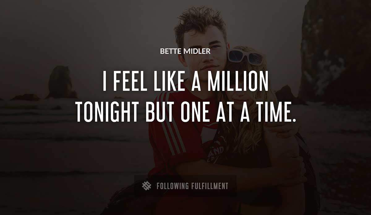 i feel like a million tonight but one at a time Bette Midler quote