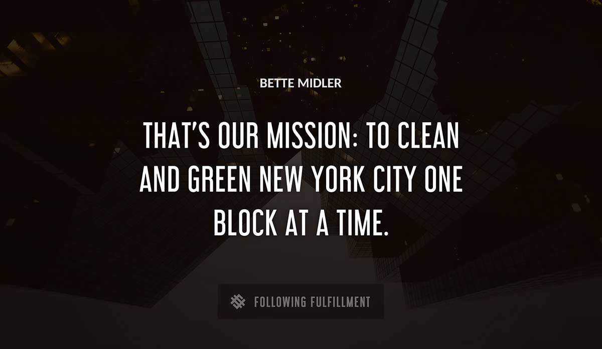 that s our mission to clean and green new york city one block at a time Bette Midler quote