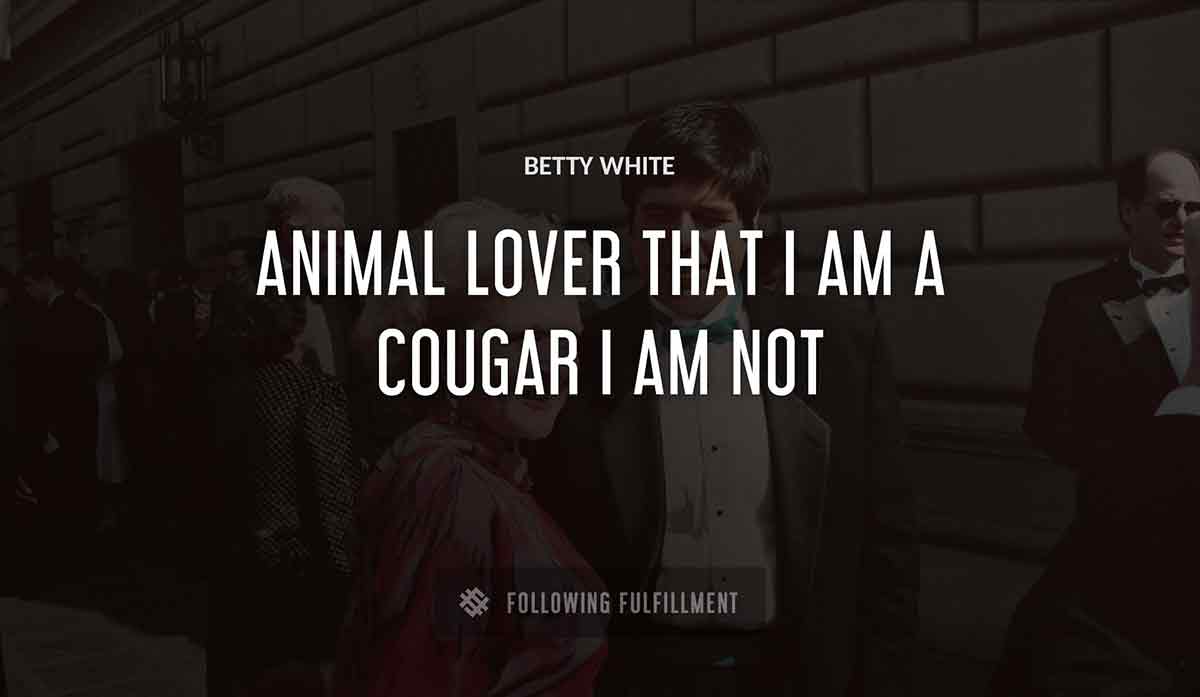 animal lover that i am a cougar i am not Betty White quote