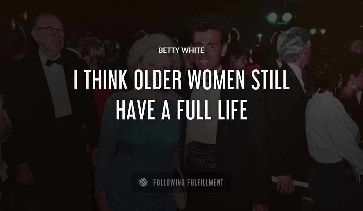 i think older women still have a full life Betty White quote