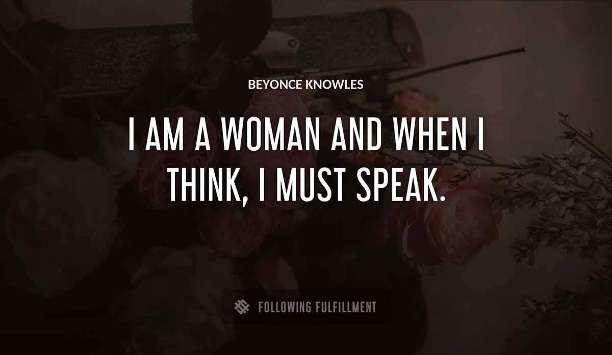 i am a woman and when i think i must speak Beyonce Knowles quote