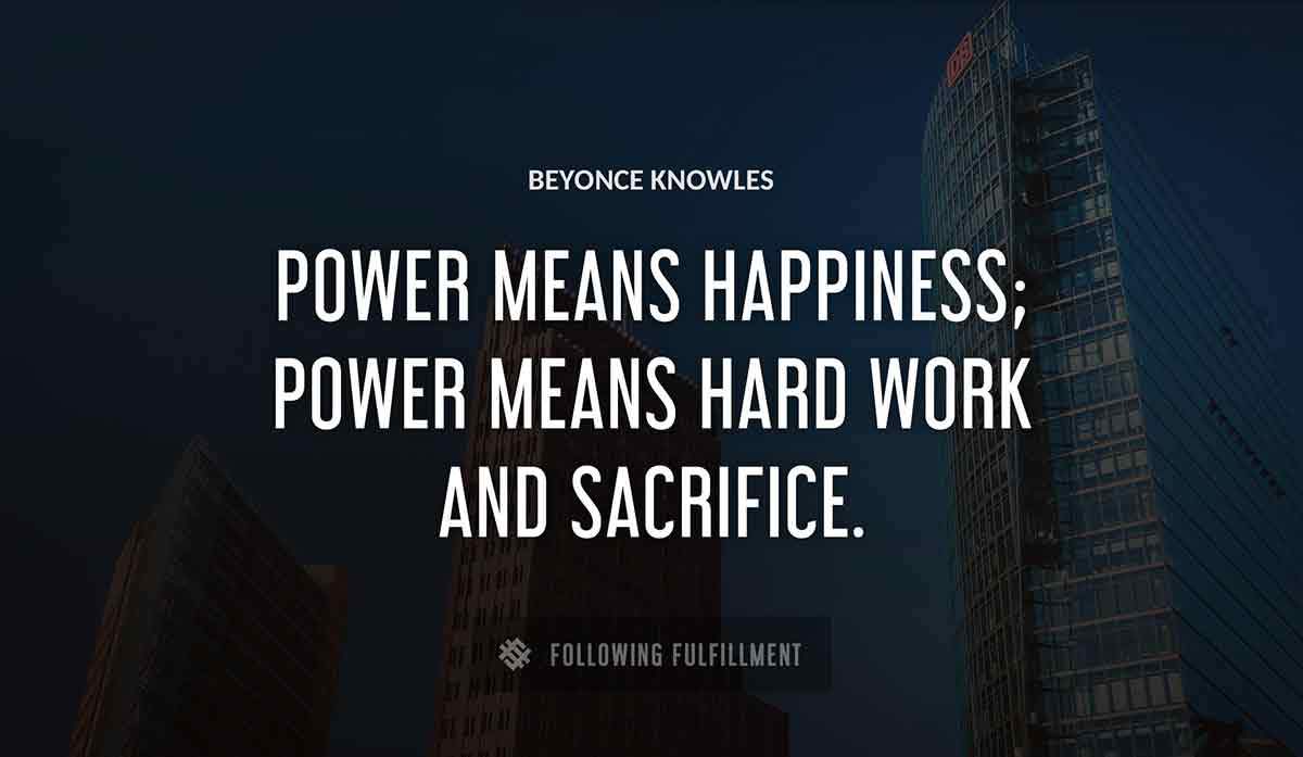 power means happiness power means hard work and sacrifice Beyonce Knowles quote
