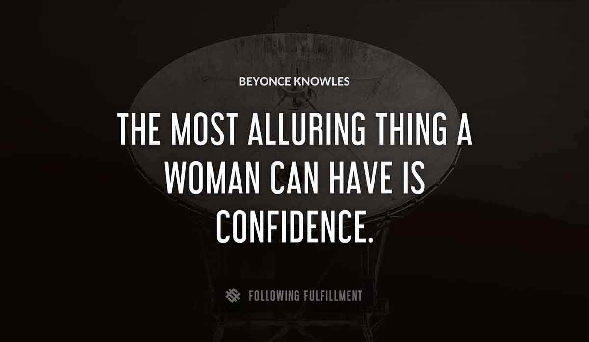 the most alluring thing a woman can have is confidence Beyonce Knowles quote
