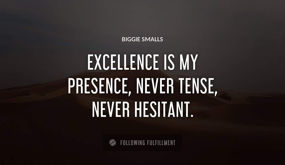 excellence is my presence never tense never hesitant Biggie Smalls quote