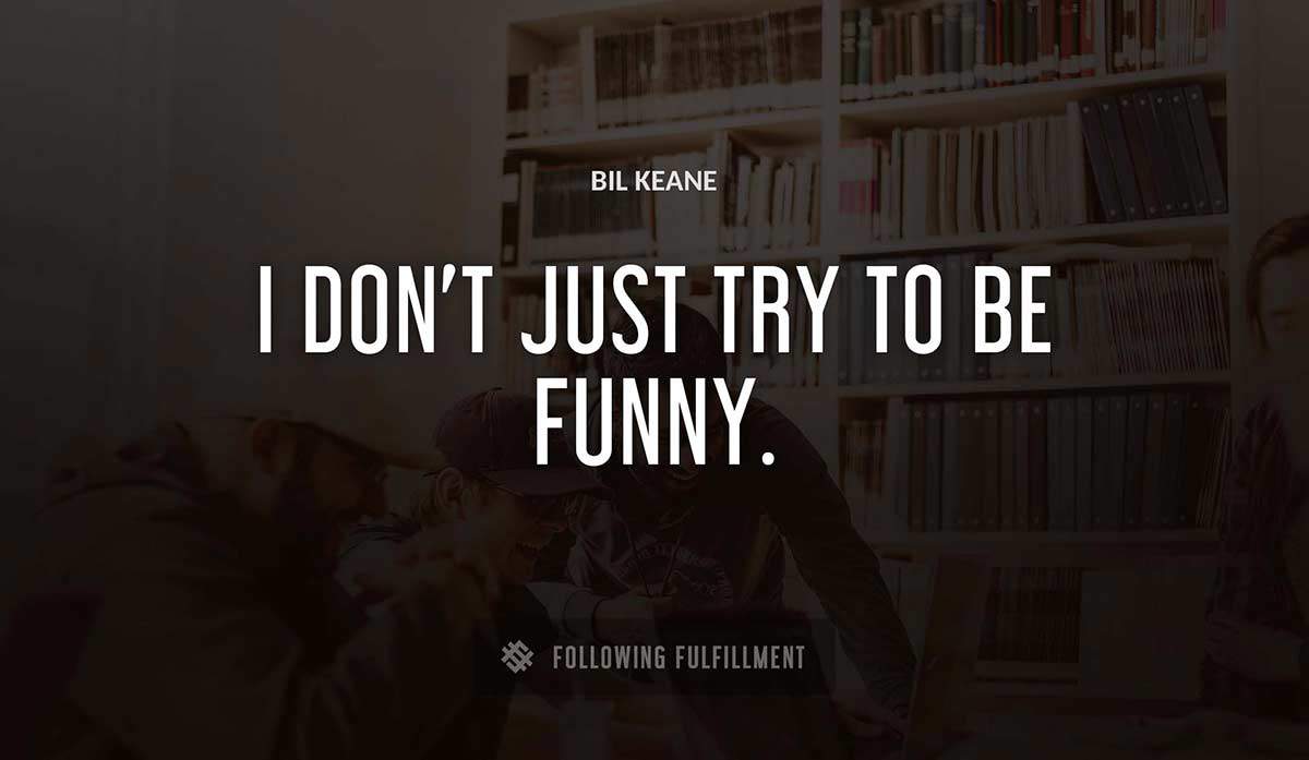 i don t just try to be funny Bil Keane quote