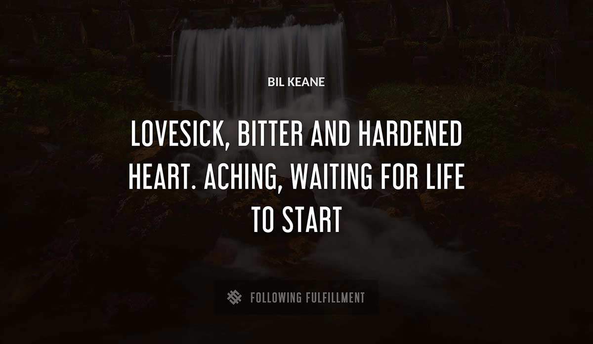 lovesick bitter and hardened heart aching waiting for life to start Bil Keane quote