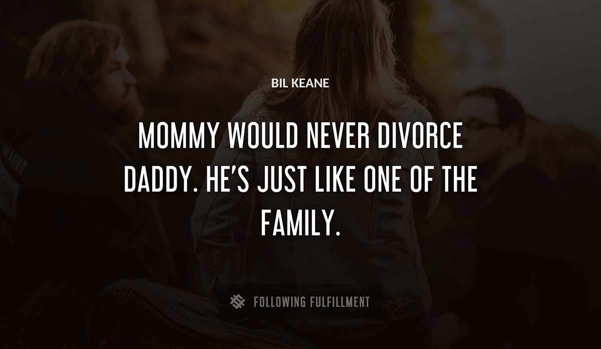 mommy would never divorce daddy he s just like one of the family Bil Keane quote