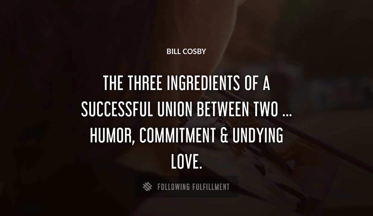 the three ingredients of a successful union between two humor commitment undying love Bill Cosby quote