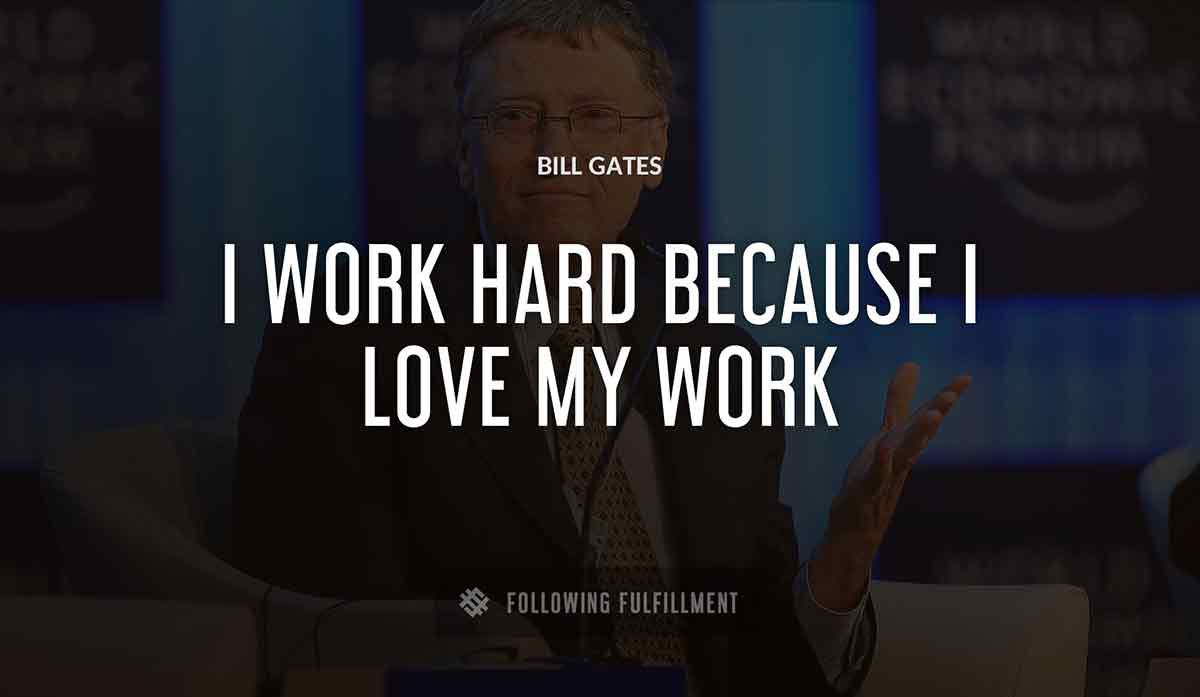 i work hard because i love my work Bill Gates quote