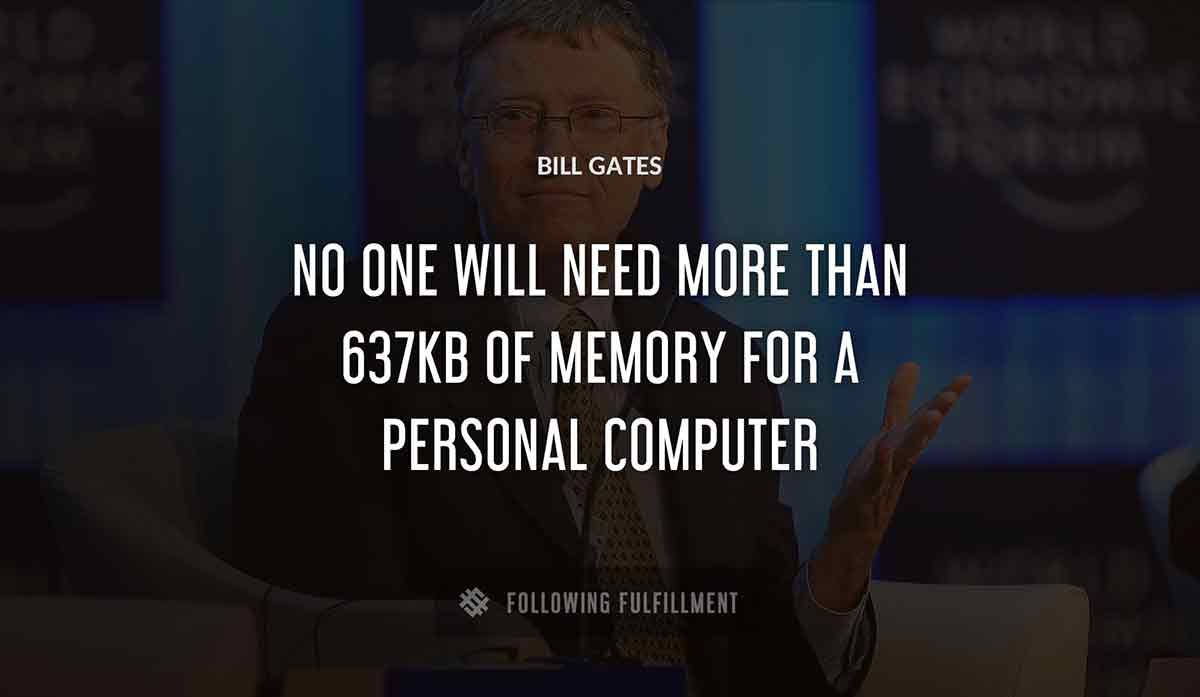 no one will need more than 637kb of memory for a personal computer Bill Gates quote