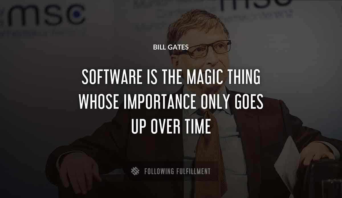 software is the magic thing whose importance only goes up over time Bill Gates quote