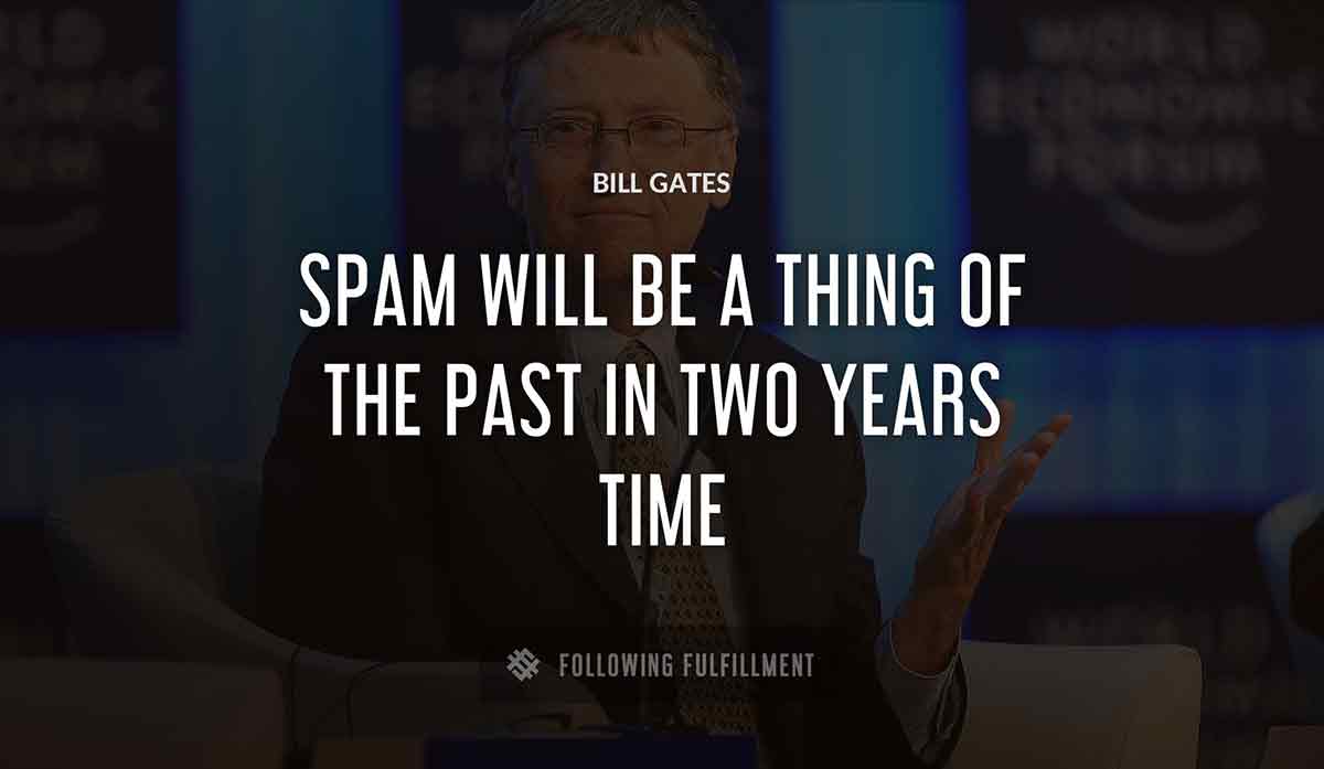 spam will be a thing of the past in two years time Bill Gates quote