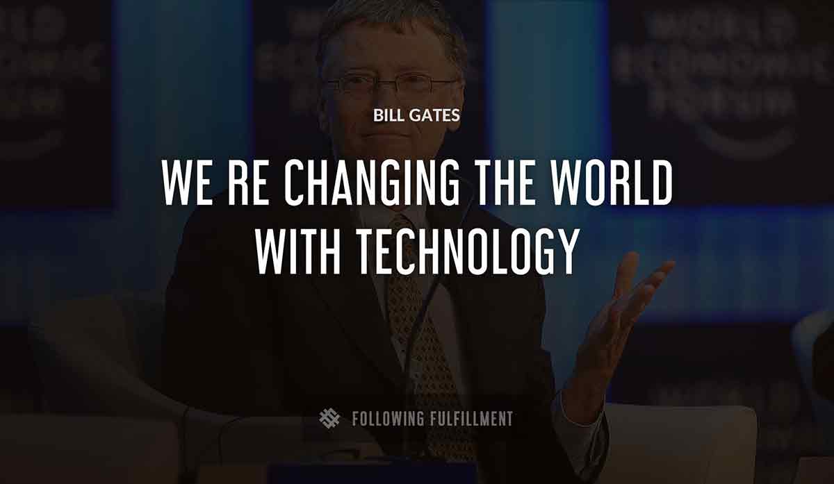 we re changing the world with technology Bill Gates quote