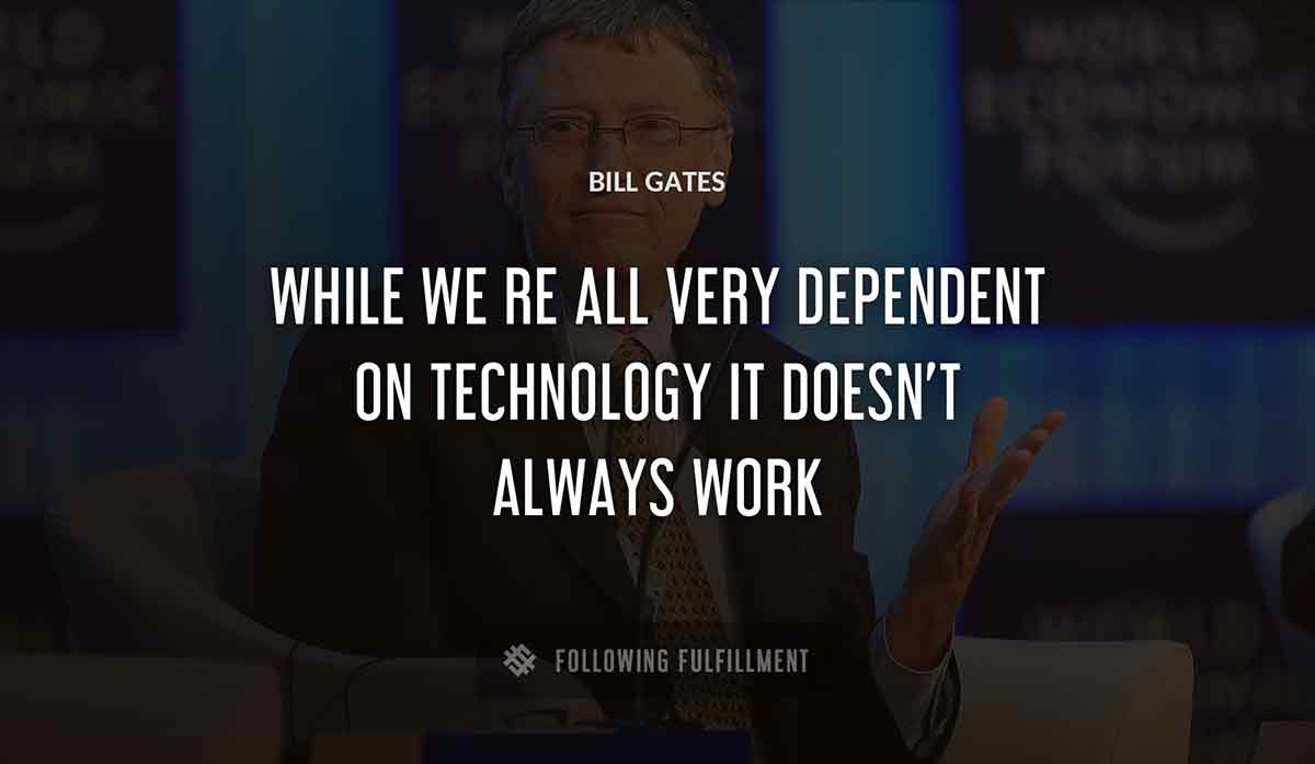 while we re all very dependent on technology it doesn t always work Bill Gates quote