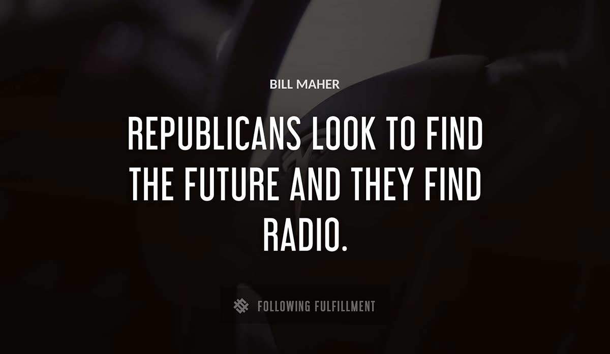 republicans look to find the future and they find radio Bill Maher quote