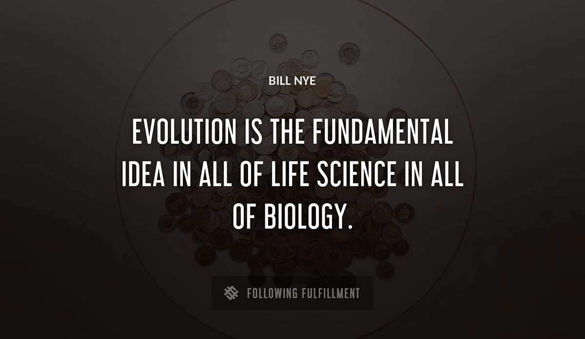 evolution is the fundamental idea in all of life science in all of biology Bill Nye quote