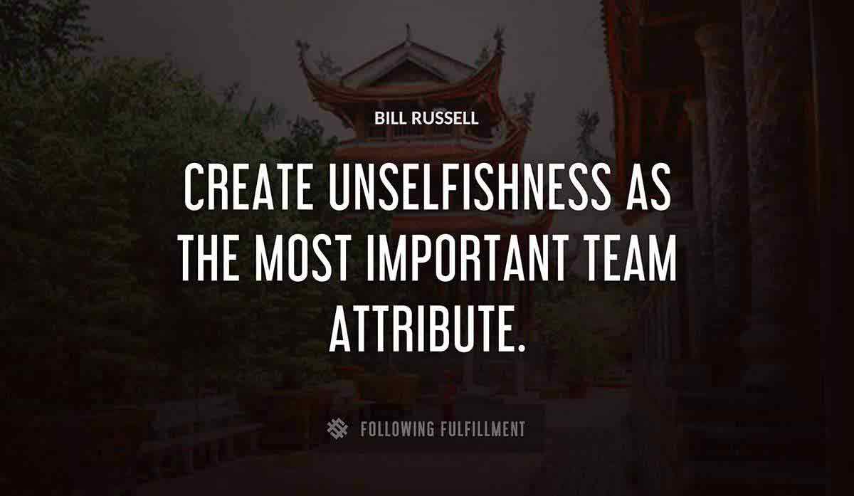 create unselfishness as the most important team attribute Bill Russell quote