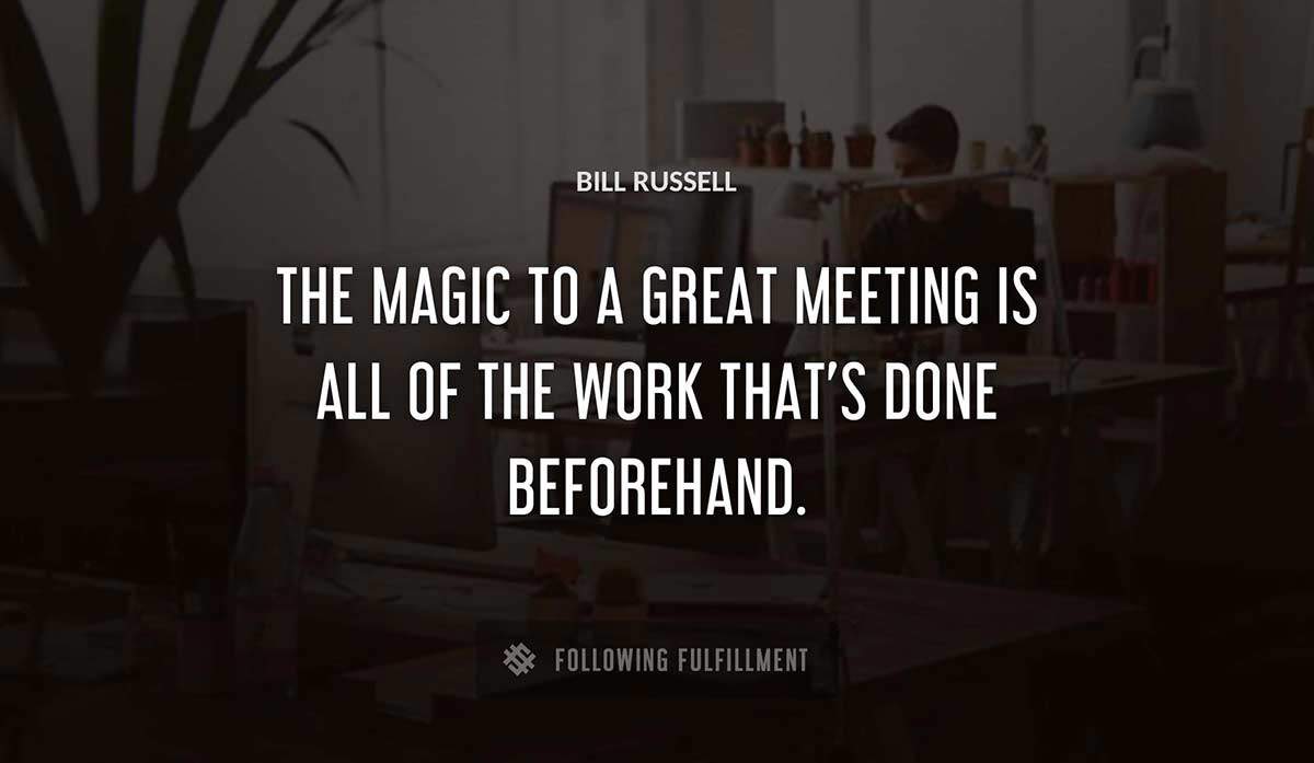 the magic to a great meeting is all of the work that s done beforehand Bill Russell quote