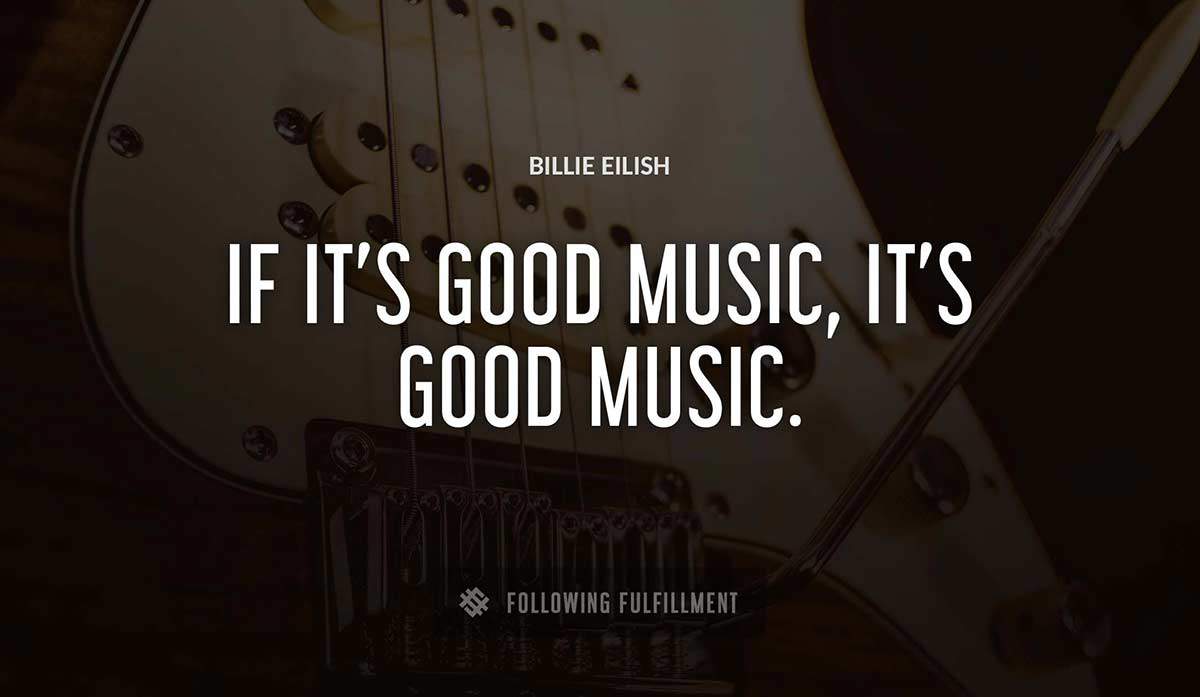 if it s good music it s good music Billie Eilish quote