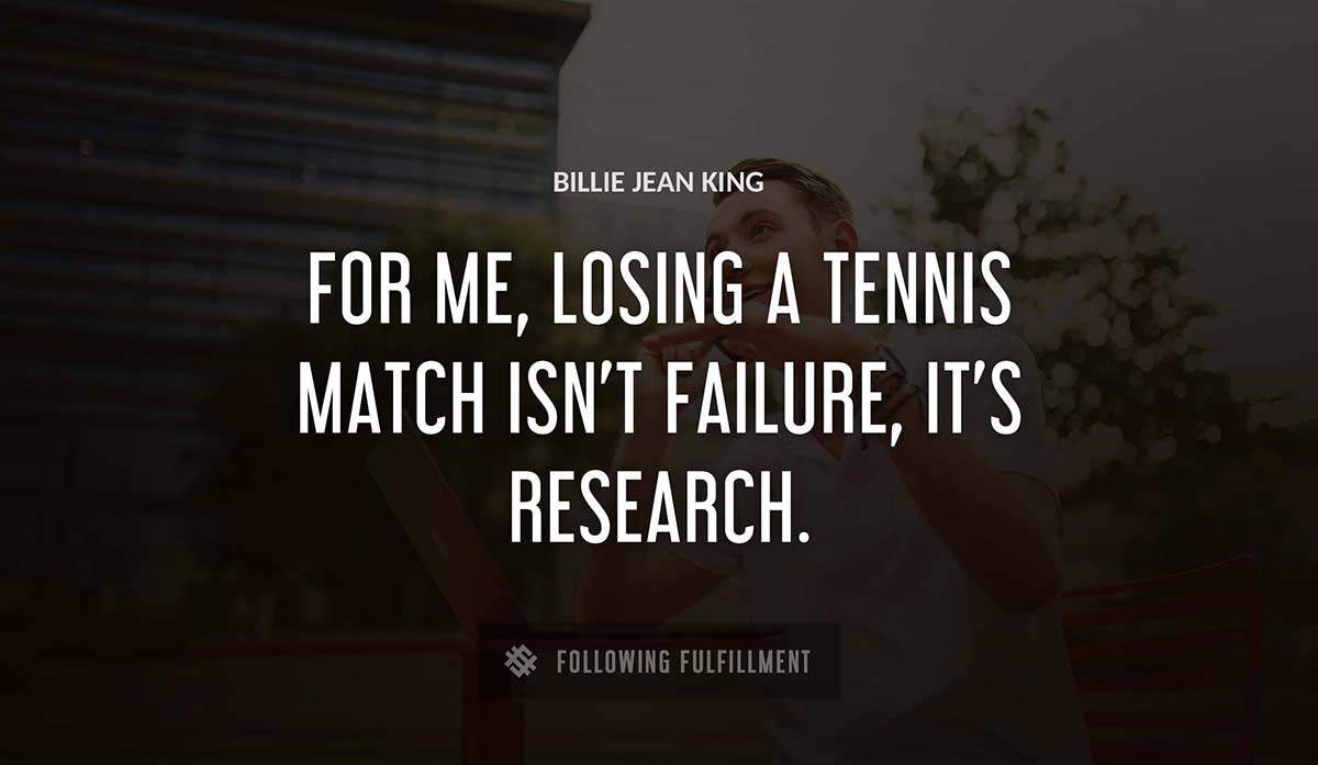 for me losing a tennis match isn t failure it s research Billie Jean King quote